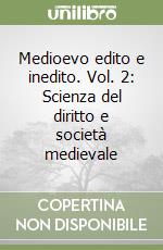 Medioevo edito e inedito. Vol. 2: Scienza del diritto e società medievale libro