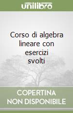 Corso di algebra lineare con esercizi svolti libro