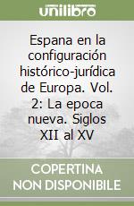 Espana en la configuración histórico-jurídica de Europa. Vol. 2: La epoca nueva. Siglos XII al XV