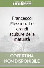 Francesco Messina. Le grandi sculture della maturità libro