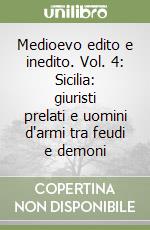 Medioevo edito e inedito. Vol. 4: Sicilia: giuristi prelati e uomini d'armi tra feudi e demoni libro