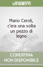 Mario Ceroli, c'era una volta un pezzo di legno libro