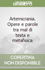 Artemicrania. Opere e parole tra mal di testa e metafisica