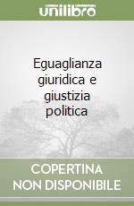 Eguaglianza giuridica e giustizia politica libro