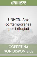 UNHCR. Arte contemporanea per i rifugiati libro