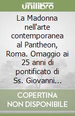 La Madonna nell'arte contemporanea al Pantheon, Roma. Omaggio ai 25 anni di pontificato di Ss. Giovanni Paolo II