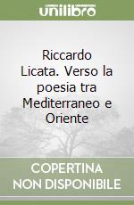 Riccardo Licata. Verso la poesia tra Mediterraneo e Oriente