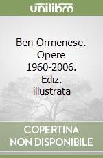 Ben Ormenese. Opere 1960-2006. Ediz. illustrata libro