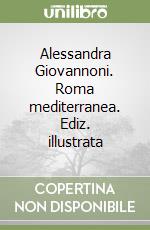 Alessandra Giovannoni. Roma mediterranea. Ediz. illustrata