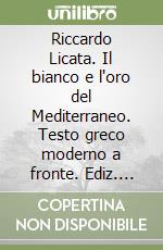 Riccardo Licata. Il bianco e l'oro del Mediterraneo. Testo greco moderno a fronte. Ediz. illustrata libro