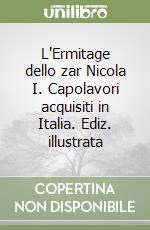 L'Ermitage dello zar Nicola I. Capolavori acquisiti in Italia. Ediz. illustrata libro