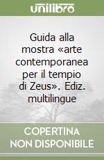 Guida alla mostra «arte contemporanea per il tempio di Zeus». Ediz. multilingue libro