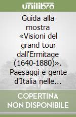 Guida alla mostra «Visioni del grand tour dall'Ermitage (1640-1880)». Paesaggi e gente d'Italia nelle collezioni russe libro