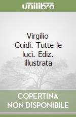 Virgilio Guidi. Tutte le luci. Ediz. illustrata libro