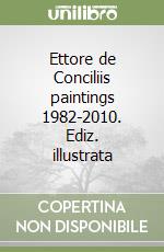 Ettore de Conciliis paintings 1982-2010. Ediz. illustrata libro