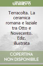 Terracolta. La ceramica romana e laziale tra Otto e Novecento. Ediz. illustrata libro