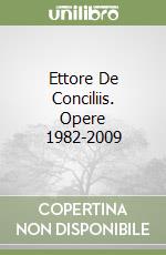 Ettore De Conciliis. Opere 1982-2009 libro