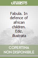 Fabula. In defence of african children. Ediz. illustrata libro