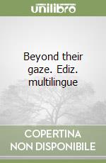 Beyond their gaze. Ediz. multilingue libro