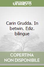 Carin Grudda. In betwin. Ediz. bilingue libro