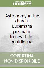 Astronomy in the church. Lucernaria prismatic lenses. Ediz. multilingue