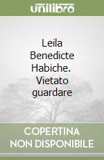 Leila Benedicte Habiche. Vietato guardare libro