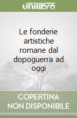 Le fonderie artistiche romane dal dopoguerra ad oggi libro