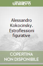 Alessandro Kokocinsky. Estroflessioni figurative libro