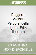 Ruggero Savinio. Percorsi della figura. Ediz. illustrata libro