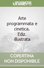 Arte programmata e cinetica. Ediz. illustrata libro