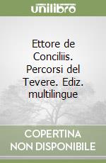 Ettore de Conciliis. Percorsi del Tevere. Ediz. multilingue libro