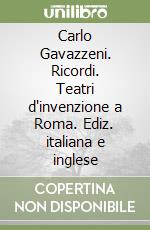 Carlo Gavazzeni. Ricordi. Teatri d'invenzione a Roma. Ediz. italiana e inglese