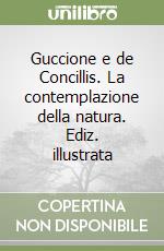 Guccione e de Concillis. La contemplazione della natura. Ediz. illustrata libro