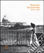 Una passeggiata russa per Roma. 1870-1920. Ediz. illustrata libro