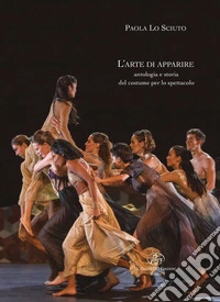 L'arte di apparire. Antologia e storia del costume per lo spettacolo. Ediz. illustrata libro