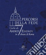 Percorsi della fede. L'arte di Andrey Esionov in 7 chiese di Roma libro