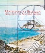 Matematica e bellezza. Fibonacci e il numero aureo. Ediz. illustrata libro