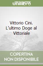 Vittorio Cini. L'ultimo Doge al Vittoriale