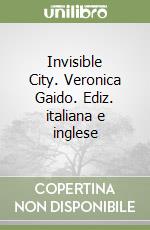 Invisible City. Veronica Gaido. Ediz. italiana e inglese libro