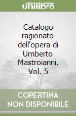 Catalogo ragionato dell'opera di Umberto Mastroianni. Vol. 5 libro