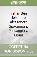 Tahar Ben Jelloun e Alessandra Giovannoni. Passaggio a Lipari libro