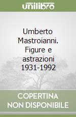 Umberto Mastroianni. Figure e astrazioni 1931-1992 libro