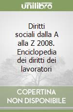 Diritti sociali dalla A alla Z 2008. Enciclopedia dei diritti dei lavoratori libro