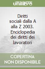 Diritti sociali dalla A alla Z 2003. Enciclopedia dei diritti dei lavoratori libro