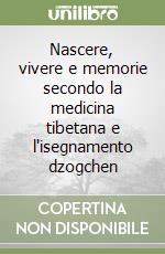 Nascere, vivere e memorie secondo la medicina tibetana e l'isegnamento dzogchen libro