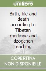 Birth, life and death according to Tibetan medicine and dzogchen teaching libro