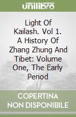 Light Of Kailash. Vol 1. A History Of Zhang Zhung And Tibet: Volume One, The Early Period libro