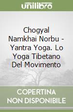 Chogyal Namkhai Norbu - Yantra Yoga. Lo Yoga Tibetano Del Movimento libro