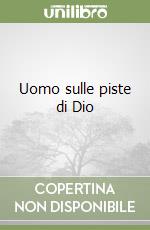 Uomo sulle piste di Dio libro