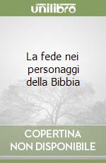 La fede nei personaggi della Bibbia libro